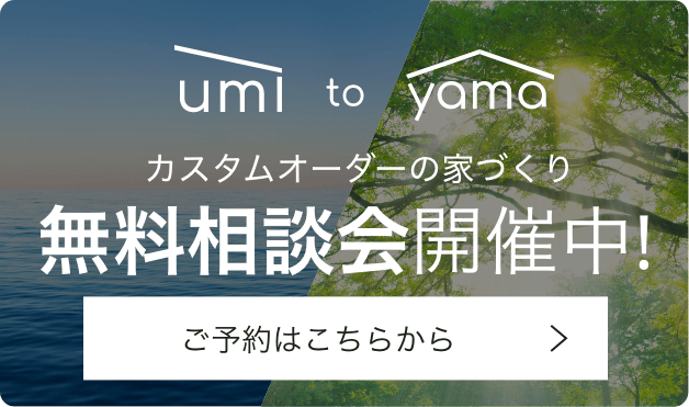 Umi to Yama カスタムオーダーの家づくり 無料相談会開催中！ ご予約はこちらから