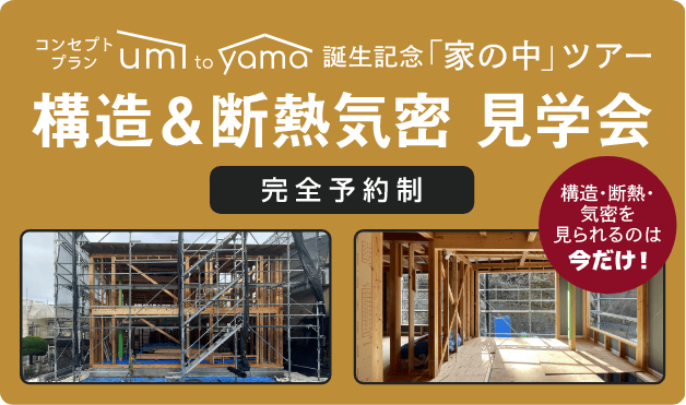 Umi to Yama 「家の中ツアー」 構造＆断熱気密 見学会 完全予約制